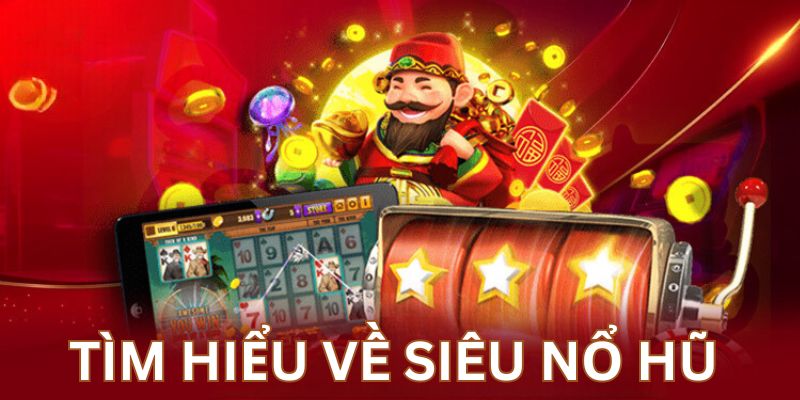 Siêu Nổ Hũ - Thể Loại Giải Trí Đổi Thưởng Hay Nhất 2024 1 Tìm hiểu sơ lược về siêu nổ hũ