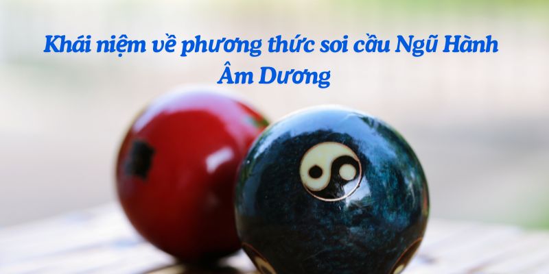 Phương Pháp Soi Cầu Ngũ Hành Âm Dương Hiệu Quả Chuẩn Xác 1 Khái niệm về phương thức soi cầu Ngũ Hành Âm Dương