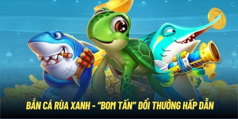 Bắn Cá Rùa Xanh: Mẹo Chơi Hiệu Quả & Cách Nhận Thưởng Cao 2 ban ca rua xanh rat duoc yeu thich