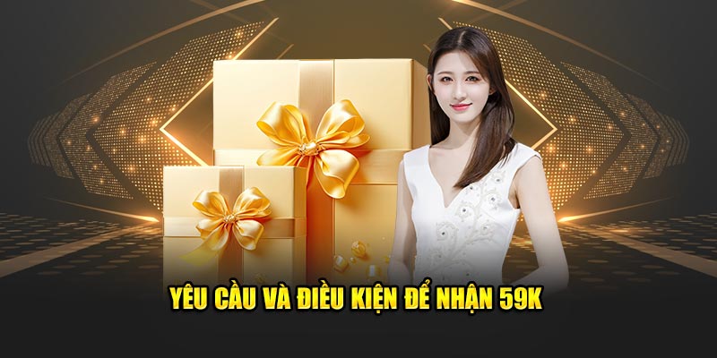 Tải App Nhận 59K: Hướng Dẫn Để Nhận Ngay Tiền Thưởng 4 Yêu cầu và điều kiện để nhận 59K